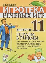 Igroteka rechevykh igr. Vypusk 11. Igraem v rifmy. Igry na razvitie fonematicheskogo vosprijatija i avtomatizatsiju postavlennykh zvukov v slovakh u detej 5-7 let s rechevymi narushenijami