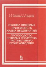 Tekhnika pischevykh proizvodstv malykh predprijatij. Proizvodstvo pischevykh produktov rastitelnogo proiskhozhdenija. Uchebnik