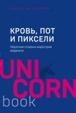 Кровь, пот и пиксели. Обратная сторона индустрии видеоигр.