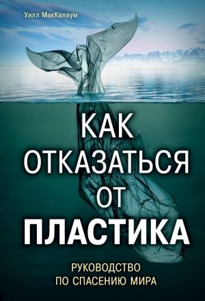 Kak otkazatsja ot plastika: rukovodstvo po spaseniju mira