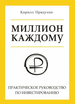 Million kazhdomu. Prakticheskoe rukovodstvo po investirovaniju