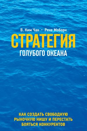 Strategija golubogo okeana. Kak najti ili sozdat rynok, svobodnyj ot drugikh igrokov