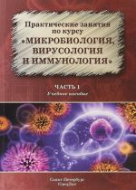 Prakticheskie zanjatija po kursu "Mikrobiologija, virusologija i immunologija". Uchebnoe posobie. Chast 1