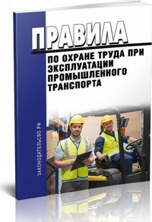 Pravila po okhrane truda pri ekspluatatsii promyshlennogo transporta 2019 god. Poslednjaja redaktsija