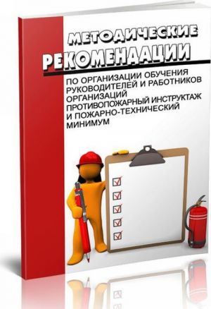 Metodicheskie rekomendatsii po organizatsii obuchenija rukovoditelej i rabotnikov organizatsij. Protivopozharnyj instruktazh i pozharno-tekhnicheskij minimum