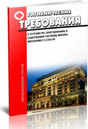 Гигиенические требования к устройству, оборудованию и содержанию гостиниц Москвы. МосСанПин 2.1.2.043-98