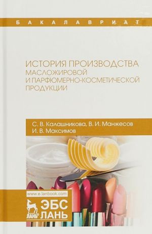 Istorija proizvodstva maslozhirovoj i parfjumerno-kosmeticheskoj produktsii. Uchebnoe posobie