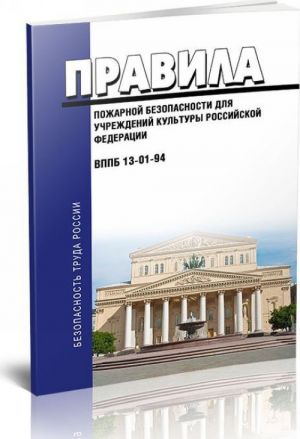 Pravila pozharnoj bezopasnosti dlja uchrezhdenij kultury Rossijskoj Federatsii. VPPB 13-01-94 2019 god. Poslednjaja redaktsija