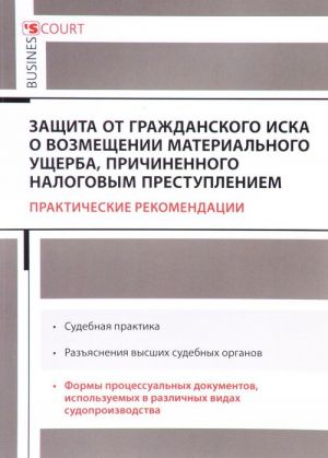 Zaschita ot grazhdanskogo iska o vozmeschenii materialnogo uscherba, prichinennogo nalogovym prestupleniem. Prakticheskie rekomendatsii