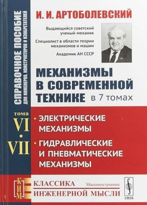 Mekhanizmy v sovremennoj tekhnike. Spravochnoe posobie dlja inzhenerov, konstruktorov i izobretatelej. V 7 tomakh. Tom 6, 7. Elektricheskie mekhanizmy. Gidravlicheskie i pnevmaticheskie mekhanizmy