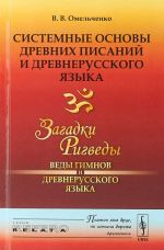 Sistemnye osnovy drevnikh pisanij i drevnerusskogo jazyka. Zagadki Rigvedy - Vedy gimnov i drevnerusskogo jazyka. Kniga 1