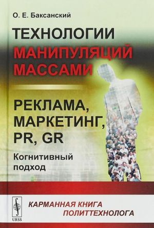 Tekhnologii manipuljatsij massami. reklama, marketing, PR, GR (kognitivnyj podkhod). Karmannaja kniga polittekhnologa