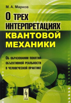 O trekh interpretatsijakh kvantovoj mekhaniki. Ob obrazovanii ponjatija obektivnoj realnosti v chelovecheskoj praktike