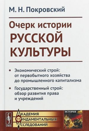 Ocherk istorii russkoj kultury. Ekonomicheskij stroj: ot pervobytnogo khozjajstva do promyshlennogo kapitalizma. Gosudarstvennyj stroj: obzor razvitija prava i uchrezhdenij