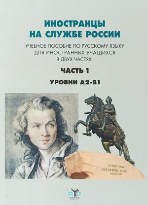 Inostrantsy na sluzhbe Rossii. Urovni A2 - V1. Uchebnoe posobie po russkomu jazyku dlja inostrannykh uchaschikhsja. V 2 chastjakh. Chast 1