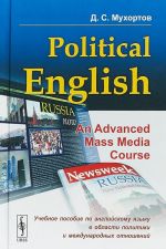 Political English. An Advanced Mass Media Course. Uchebnoe posobie po anglijskomu jazyku v sfere politiki i mezhdunarodnykh otnoshenij dlja studentov na prodvinutom urovne izuchenija jazyka