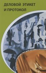 Деловой этикет и протокол. Краткое руководство для профессионала