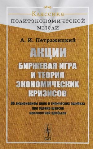 Aktsii. Birzhevaja igra i teorija ekonomicheskikh krizisov. Ob aktsionernom dele i tipicheskikh oshibkakh pri otsenke shansov neizvestnoj pribyli