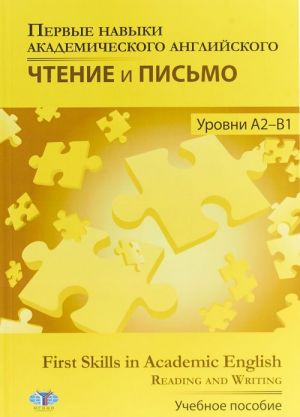 Pervye navyki akademicheskogo anglijskogo. Chtenie i pismo. Urovni A2-V1. Uchebnoe posobie / First Skills in Academic English. Reading and Writing