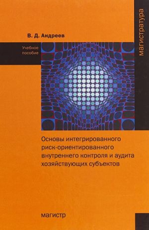 Novinka Osnovy integrirovannogo risk-orientirovannogo vnutrennego kontrolja i audita khozjajstvujuschikh subektov. Uchebnoe posobie