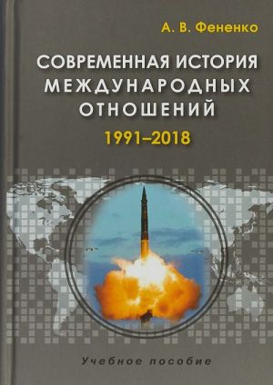 Sovremennaja istorija mezhdunarodnykh otnoshenij. 1991-2018. Uchebnoe posobie