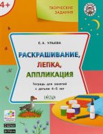 Tvorcheskie zadanija. Raskrashivanie, lepka, applikatsija. Tetrad dlja zanjatij s detmi 4-5 let