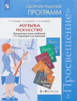 Muzyka. 5-8 klassy. Iskusstvo 8-9 klassy. Sbornik rabochikh programm. Predmetnaja linija uchebnikov G. P. Sergeevoj, E. D. Kritskoj. Sbornik rabochikh programm