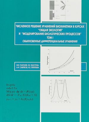 Chislennoe reshenie uravnenij biokinetiki v kursakh "Obschaja ekologija" i "Modelirovanie biologicheskikh protsessov". Tom 1. Obyknovennye differentsialnye uravnenija