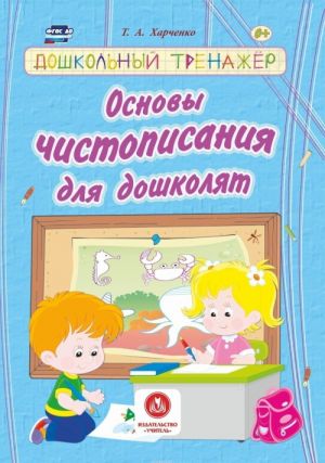 Osnovy chistopisanija dlja doshkoljat. Doshkolnyj trenazher: sbornik razvivajuschikh zadanij dlja detej doshkolnogo vozrasta