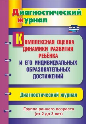 Kompleksnaja otsenka dinamiki razvitija rebenka i ego individualnykh obrazovatelnykh dostizhenij. Diagnosticheskij zhurnal. Gruppa rannego vozrasta (ot 2 do 3 let)