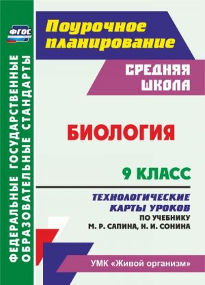 Biologija. 9 klass. Tekhnologicheskie karty urokov po uchebniku M. R. Sapina, N. I. Sonina. UMK "Zhivoj organizm"