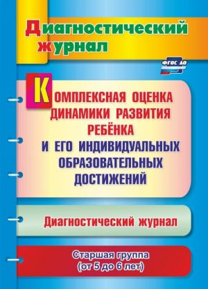 Kompleksnaja otsenka dinamiki razvitija rebenka i ego individualnykh obrazovatelnykh dostizhenij. Diagnosticheskij zhurnal. Starshaja gruppa (ot 5 do 6 let)