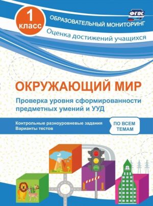 Okruzhajuschij mir. Proverka urovnja sformirovannosti predmetnykh umenij i UUD. 1 klass: kontrolnye raznourovnevye zadanija, varianty testov po vsem temam