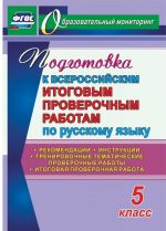 Podgotovka k Vserossijskim itogovym proverochnym rabotam po russkomu jazyku. 5 klass: rekomendatsii, trenirovochnye tematicheskie proverochnye raboty, itogovaja proverochnaja rabota, instruktsii