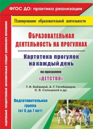 Obrazovatelnaja dejatelnost na progulkakh. Kartoteka progulok na kazhdyj den po programme "Detstvo" T. I. Babaevoj, A. G. Gogoberidze, O. V. Solntsevoj i dr. Podgotovitelnaja gruppa (ot 6 do 7 let)