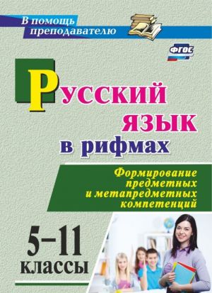 Russkij jazyk v rifmakh. Formirovanie predmetnykh i metapredmetnykh kompetentsij. 5-11 klassy