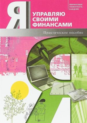 Ja upravljaju svoimi finansami. Kurs "Osnovy upravlenija lichnymi finansami". Programma i metodicheskie rekomendatsii dlja uchitelja