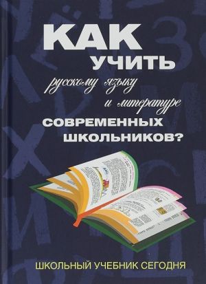 Kak uchit russkomu jazyku i literature sovremennykh shkolnikov? Shkolnyj uchebnik segodnja