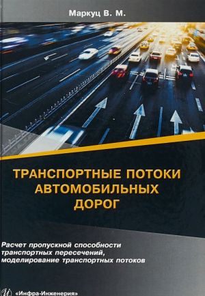 Transportnye potoki avtomobilnykh dorog. Raschet propusknoj sposobnosti transportnykh peresechenij, modelirovanie transportnykh potokov