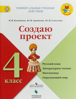 Sozdaju proekt. Russkij jazyk, literaturnoe chtenie, matematika, okruzhajuschij mir. 4 klass