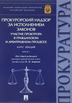 Prokurorskij nadzor za ispolneniem zakonov. Grazhdanskij i arbitrazhnyj protsess. Kurs lektsij. Chast 1