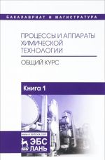 Процессы и аппараты химической технологии. Общий курс. В 2 книгах. Книга 1