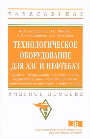 Tekhnologicheskoe oborudovanie dlja AZS i neftebaz. V 2 chastjakh. Chast 1. Oborudovanie dlja sliva-naliva nefteproduktov v zheleznodorozhnye, avtomobilnye tsisterny i morskie suda. Uchebnoe posobie