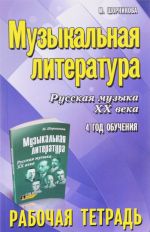 Muzykalnaja literatura. 4 god obuchenija. Russkaja muzyka XX veka. Rabochaja tetrad