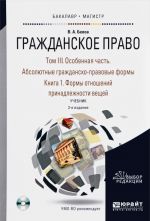 Grazhdanskoe pravo. V 4 tomakh. Tom 3. Osobennaja chast. Absoljutnye grazhdansko-pravovye formy. V 2 knigakh. Kniga 1. Formy otnoshenij prinadlezhnosti veschej. Uchebnik