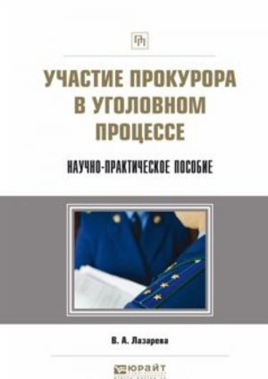 Uchastie prokurora v ugolovnom protsesse. Nauchno-prakticheskoe posobie