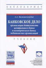 Bankovskoe delo. Organizatsija dejatelnosti tsentralnogo banka i kommercheskogo banka, nebankovskikh organizatsij. Uchebnik