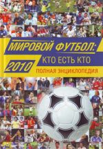 Мировой футбол: кто есть кто: 2010: полная энциклопедия