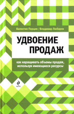 Удвоение продаж: как наращивать объемы продаж, используя имеющиеся ресурсы