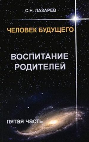 Человек будущего. Воспитание родителей. Часть 5